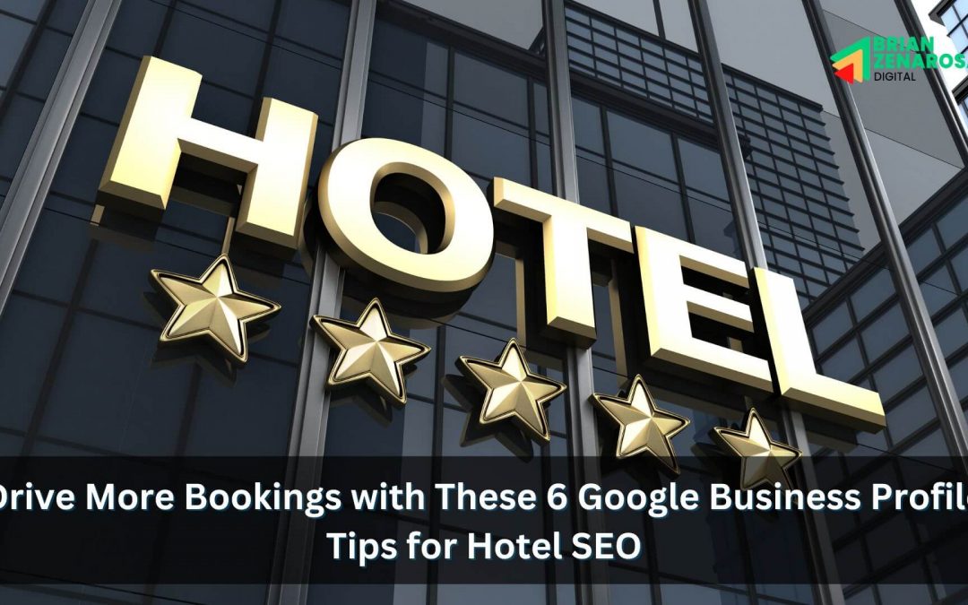 Drive More Bookings with These 6 Google Business Profile Tips for Hotel SEO