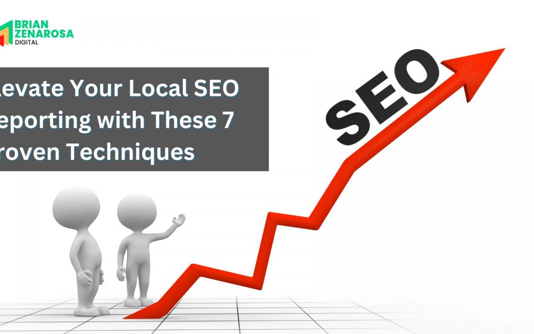Elevate Your Local SEO Reporting with These 7 Proven Techniques