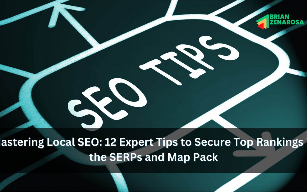 Mastering Local SEO: 12 Expert Tips to Secure Top Rankings in the SERPs and Map Pack