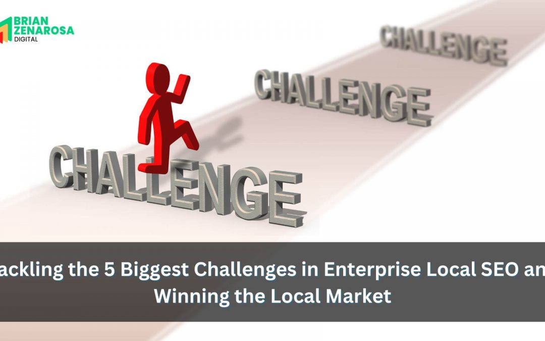 Tackling the 5 Biggest Challenges in Enterprise Local SEO and Winning the Local Market