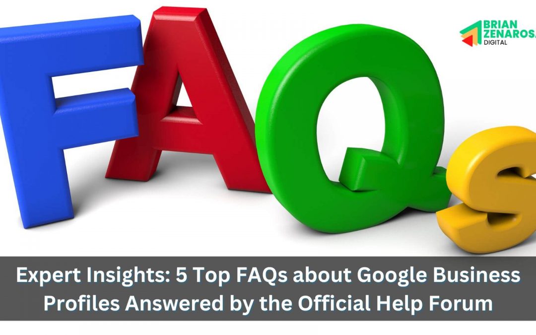 Expert Insights: 5 Top FAQs about Google Business Profiles Answered by the Official Help ForumCustomers