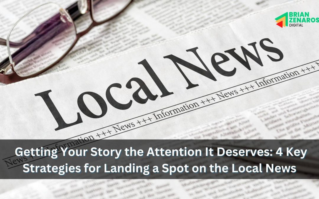 Getting Your Story the Attention It Deserves: 4 Key Strategies for Landing a Spot on the Local News