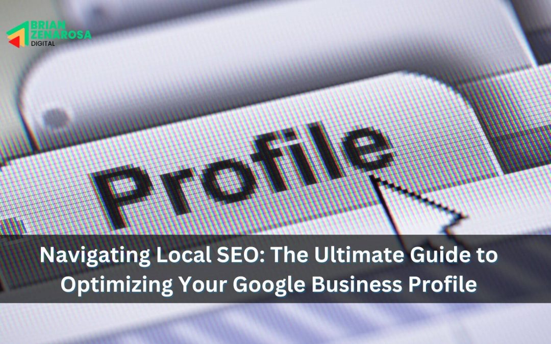 Navigating Local SEO: The Ultimate Guide to Optimizing Your Google Business Profile