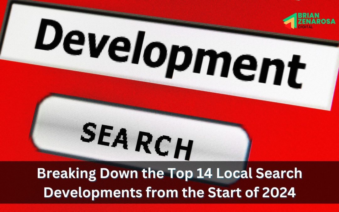 Breaking Down the Top 14 Local Search Developments from the Start of 2024