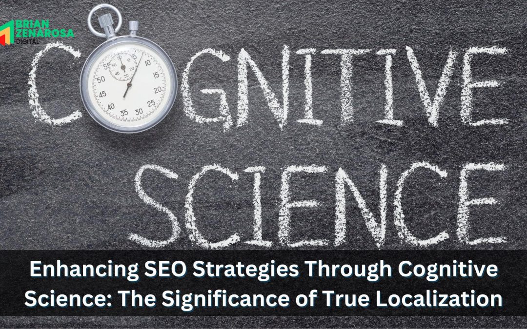 Enhancing SEO Strategies Through Cognitive Science: The Significance of True Localization