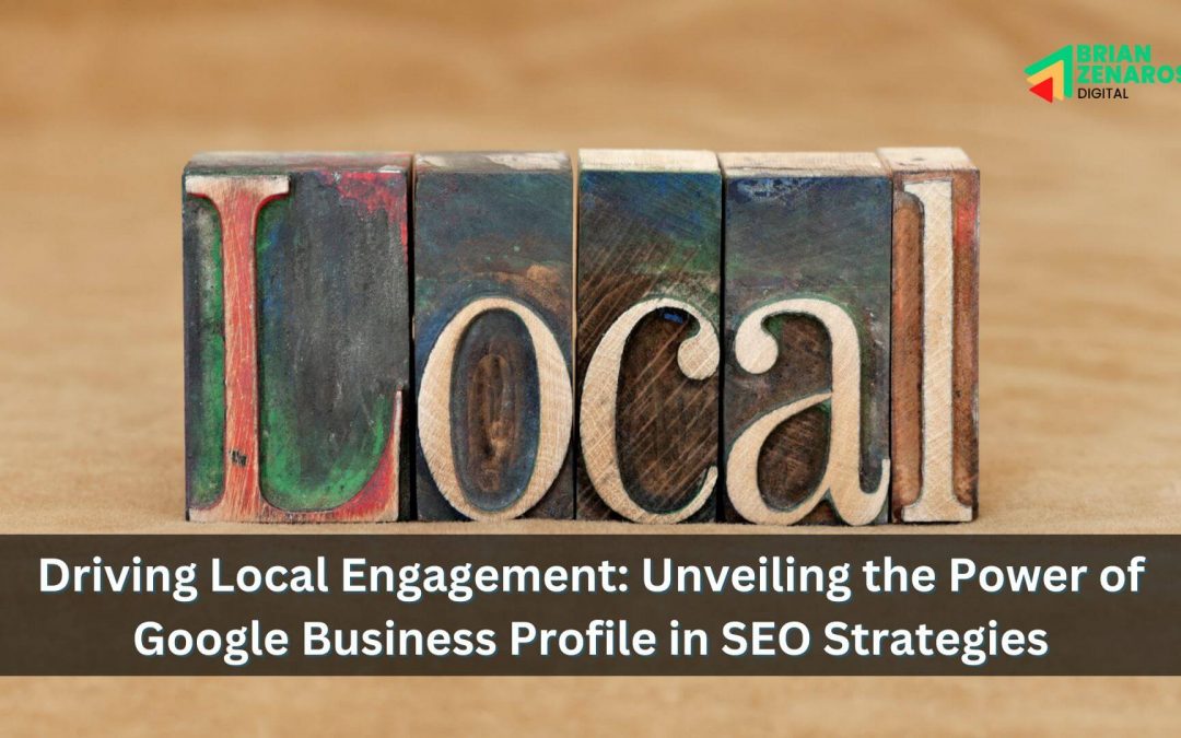 Driving Local Engagement: Unveiling the Power of Google Business Profile in SEO Strategies